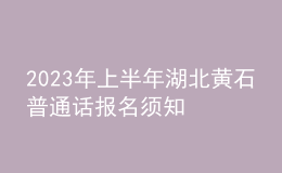 2023年上半年湖北黃石普通話報(bào)名須知