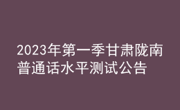 2023年第一季甘肅隴南普通話水平測試公告