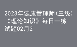 2023年健康管理師(三級)《理論知識》每日一練試題02月23日