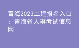 青海2023二建報名入口 ：青海省人事考試信息網(wǎng)