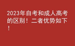 2023年自考和成人高考的區(qū)別！二者優(yōu)勢(shì)如下！