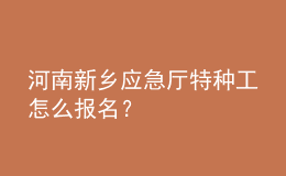 河南新鄉(xiāng)應(yīng)急廳特種工怎么報名？
