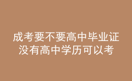 成考要不要高中畢業(yè)證 沒(méi)有高中學(xué)歷可以考嗎