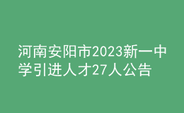 河南安陽(yáng)市2023新一中學(xué)引進(jìn)人才27人公告