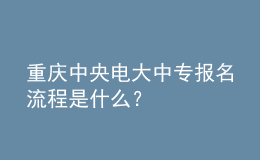 重慶中央電大中專(zhuān)報(bào)名流程是什么？