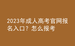 2023年成人高考官網(wǎng)報(bào)名入口？怎么報(bào)考？