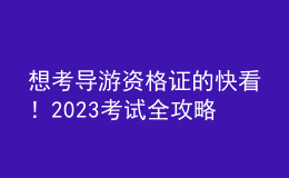想考導(dǎo)游資格證的快看！2023考試全攻略