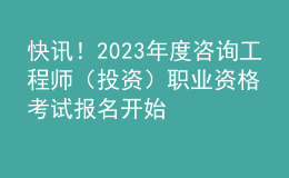 快訊！2023年度咨詢工程師（投資）職業(yè)資格考試報(bào)名開始