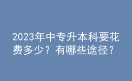 2023年中專升本科要花費(fèi)多少？有哪些途徑？