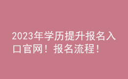 2023年學(xué)歷提升報(bào)名入口官網(wǎng)！報(bào)名流程！