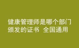 健康管理師是哪個(gè)部門(mén)頒發(fā)的證書(shū) 全國(guó)通用嗎