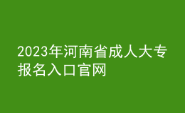 2023年河南省成人大專報名入口官網(wǎng)