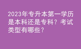 2023年專升本第一學(xué)歷是本科還是?？疲靠荚囶愋陀心男?？