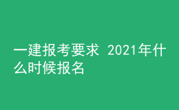 一建報(bào)考要求 2021年什么時(shí)候報(bào)名