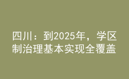 四川：到2025年，學(xué)區(qū)制治理基本實現(xiàn)全覆蓋