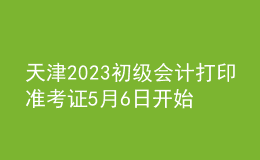 天津2023初級(jí)會(huì)計(jì)打印準(zhǔn)考證5月6日開(kāi)始