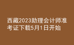 西藏2023助理會(huì)計(jì)師準(zhǔn)考證下載5月1日開(kāi)始