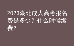 2023湖北成人高考報名費(fèi)是多少？什么時候繳費(fèi)？
