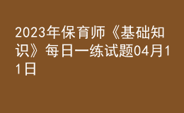2023年保育師《基礎知識》每日一練試題04月11日