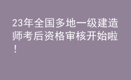 23年全國多地一級建造師考后資格審核開始啦！