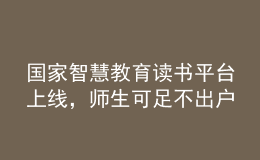 國家智慧教育讀書平臺上線，師生可足不出戶享受海量資源