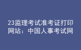 2023年監(jiān)理考試準考證打印網(wǎng)站