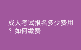 成人考試報名多少費用？如何繳費