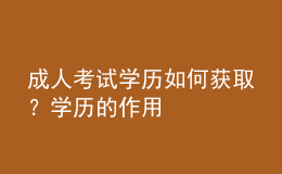 成人考試學歷如何獲?。繉W歷的作用