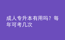 成人專升本有用嗎？每年可考幾次