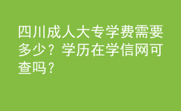 四川成人大專學費需要多少？學歷在學信網(wǎng)可查嗎？