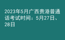 2023年5月廣西貴港普通話考試時(shí)間：5月27日、28日