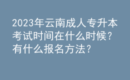 2023年云南成人專升本考試時間在什么時候？有什么報名方法？ 
