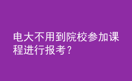 電大不用到院校參加課程進(jìn)行報(bào)考？