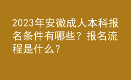 2023年安徽成人本科報(bào)名條件有哪些？報(bào)名流程是什么？