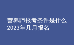 營養(yǎng)師報考條件是什么 2023年幾月報名
