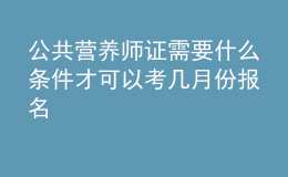 公共營養(yǎng)師證需要什么條件才可以考 幾月份報名