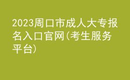 2023周口市成人大專報名入口官網(wǎng)(考生服務(wù)平臺)