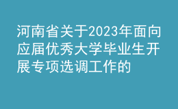 河南省關(guān)于2023年面向應(yīng)屆優(yōu)秀大學(xué)畢業(yè)生開展專項(xiàng)選調(diào)工作的通知