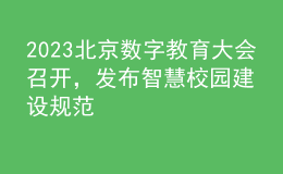 2023北京數(shù)字教育大會召開，發(fā)布智慧校園建設(shè)規(guī)范