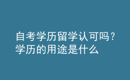 自考學(xué)歷留學(xué)認(rèn)可嗎？學(xué)歷的用途是什么 