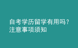 自考學(xué)歷留學(xué)有用嗎？注意事項(xiàng)須知 