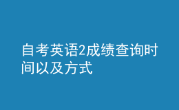 自考英語2成績查詢時(shí)間以及方式 