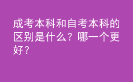 成考本科和自考本科的區(qū)別是什么？哪一個更好？