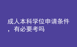 成人本科學(xué)位申請條件，有必要考嗎