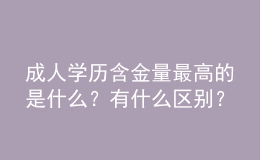 成人學(xué)歷含金量最高的是什么？有什么區(qū)別？