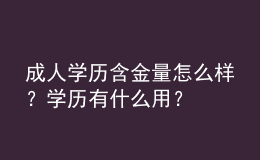成人學(xué)歷含金量怎么樣？學(xué)歷有什么用？