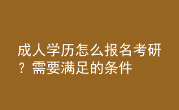 成人學(xué)歷怎么報(bào)名考研？需要滿足的條件