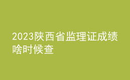 2023陜西省監(jiān)理證成績(jī)啥時(shí)候查