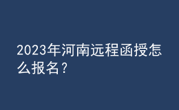 2023年河南遠(yuǎn)程函授怎么報(bào)名？