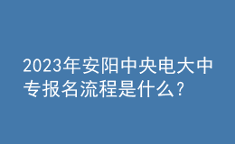 2023年安陽(yáng)中央電大中專報(bào)名流程是什么？